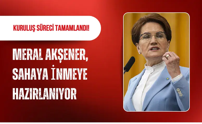 Kuruluş süreci tamamlandı! Meral Akşener, sahaya iniyor