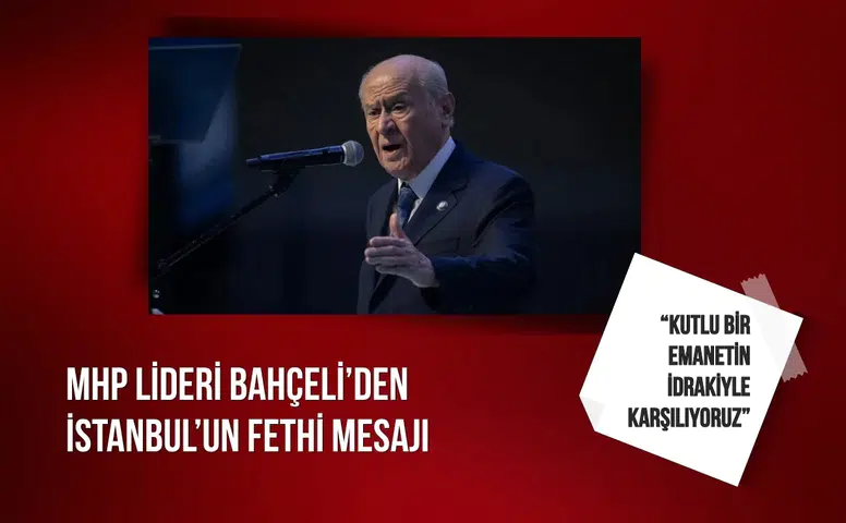 MHP lideri Bahçeli’den İstanbul’un fethi mesajı: “Kutlu bir emanetin idrakiyle karşılıyoruz”