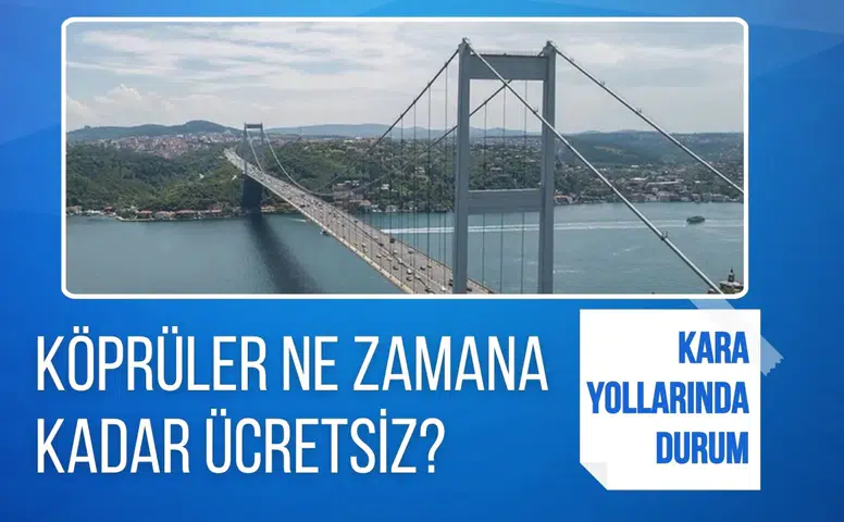 Köprüler ne zamana kadar ücretsiz? Kara yollarında durum