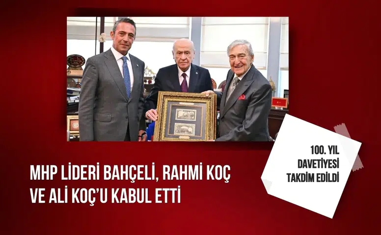 MHP lideri Bahçeli, Rahmi Koç ve Ali Koç’u kabul etti: 100. yıl davetiyesi takdim edildi