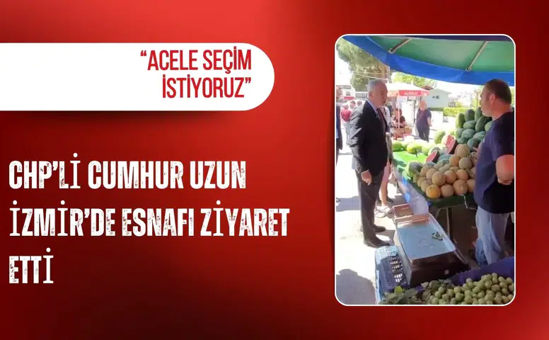 CHP’li Cumhur Uzun: “Acele seçim istiyoruz”