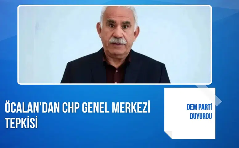 DEM Parti duyurdu: Öcalan'dan CHP Genel Merkezi tepkisi