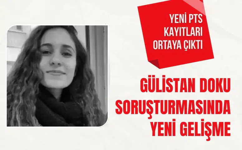 Gülistan Doku soruşturmasında yeni gelişme: Yeni PTS kayıtları ortaya çıktı
