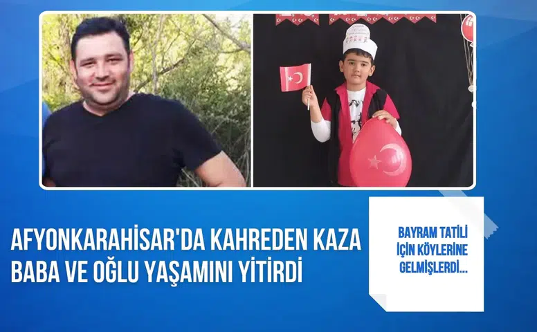 Afyonkarahisar'da kahreden kaza: Baba ve oğlu yaşamını yitirdi