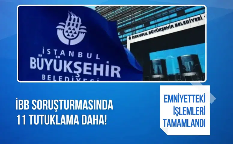 İBB soruşturmasında 11 tutuklama kararı
