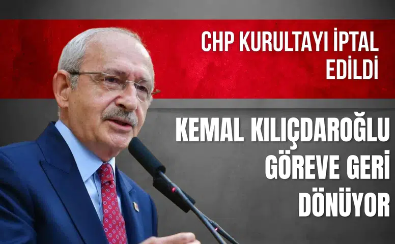 Kemal Kılıçdaroğlu göreve geri dönüyor: CHP kurultayı iptal edildi