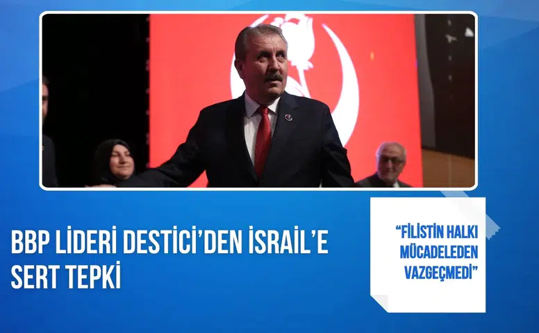 BBP lideri Destici’den İsrail’e sert tepki: “Filistin halkı mücadeleden vazgeçmedi”