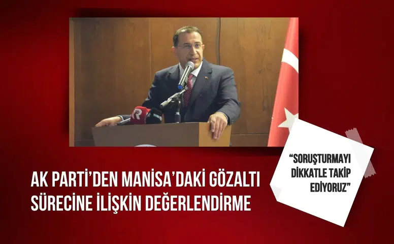 AK Parti’den Manisa’daki gözaltı sürecine ilişkin değerlendirme: “Soruşturmayı dikkatle takip ediyoruz”