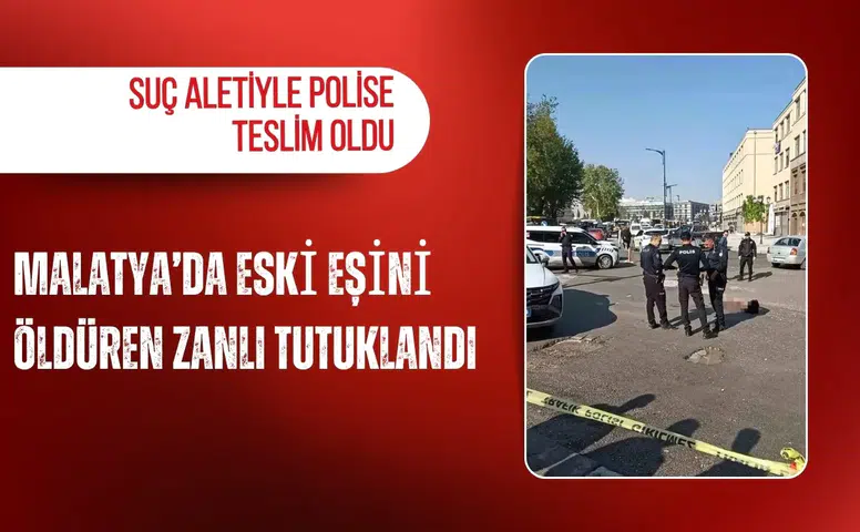 Malatya’da eski eşini öldüren zanlı tutuklandı: Suç aletiyle polise teslim oldu