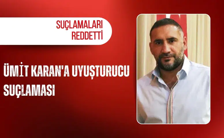 Ümit Karan'a uyuşturucu suçlaması: Suçlamaları reddetti
