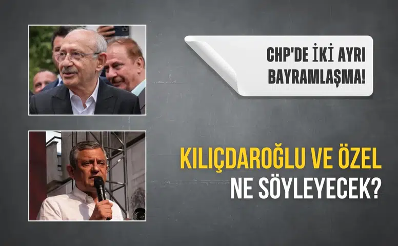 CHP'de iki ayrı bayramlaşma! Kılıçdaroğlu ve Özel ne söyleyecek?