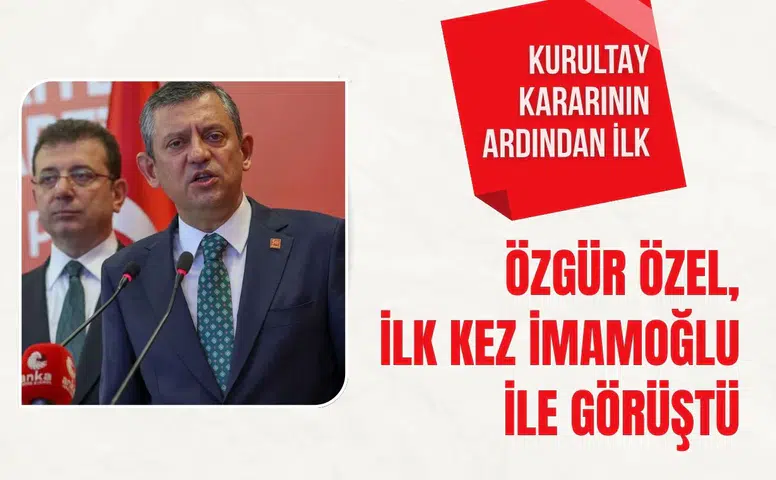 Özgür Özel, Kurultay kararının ardından ilk kez İmamoğlu ile görüştü