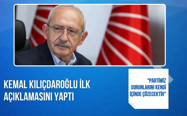 Kemal Kılıçdaroğlu ilk açıklamasını yaptı: “Partimiz sorunlarını kendi içinde çözecektir”