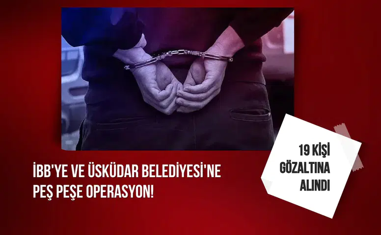 İBB'ye ve Üsküdar Belediyesi'ne peş peşe operasyon! 19 kişi gözaltına alındı
