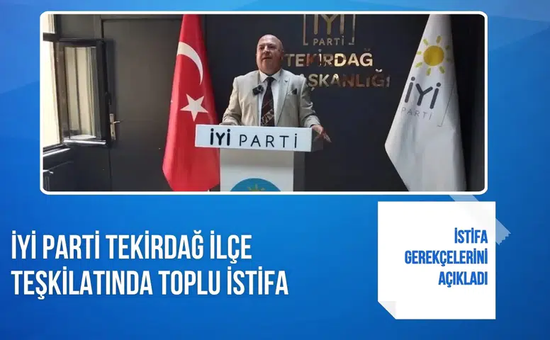 İYİ Parti Tekirdağ ilçe teşkilatında toplu istifa
