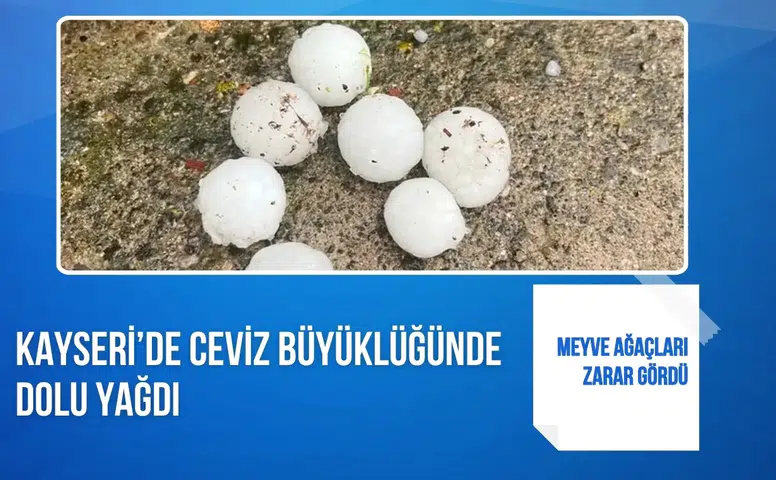 Kayseri’de ceviz büyüklüğünde dolu yağdı: Meyve ağaçları zarar gördü
