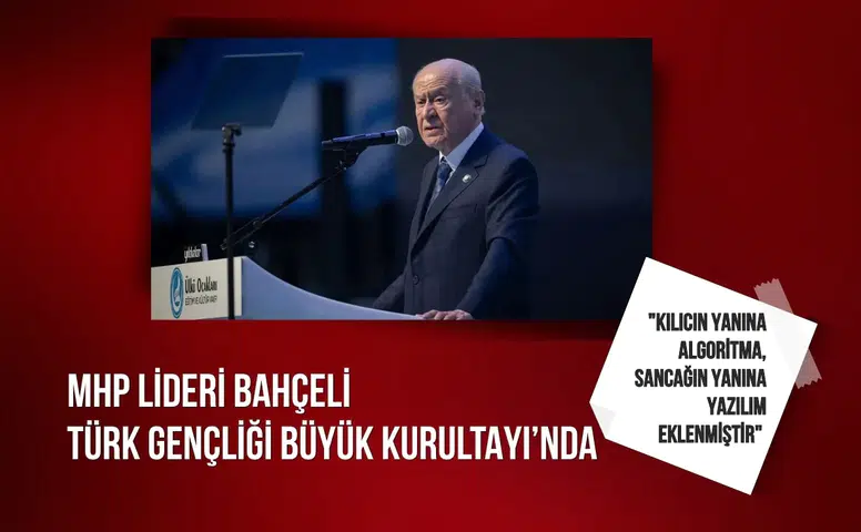 MHP lideri Bahçeli: "Kılıcın yanına algoritma, sancağın yanına yazılım eklenmiştir"