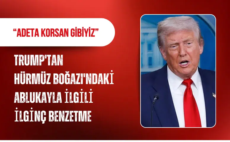 Trump'tan Hürmüz Boğazı'ndaki ablukayla ilgili ilginç benzetme