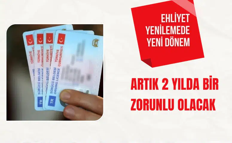 Ehliyet yenilemede yeni dönem: Artık 2 yılda bir zorunlu olacak