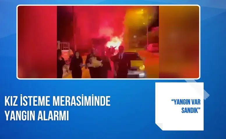 Kız isteme merasiminde yangın alarmı: “Yangın var sandık”