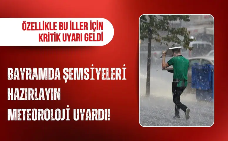 Meteoroloji’den bayram uyarısı: Şemsiyeleri hazırlayın