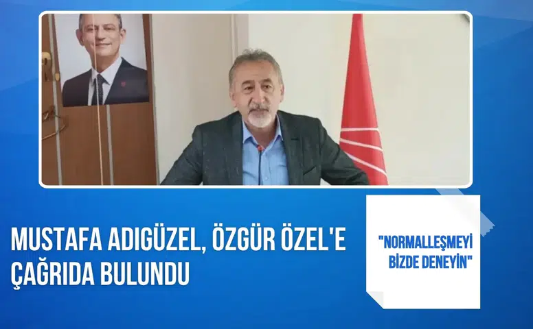 Mustafa Adıgüzel, Özgür Özel'e çağrıda bulundu: "Normalleşmeyi bizde deneyin"
