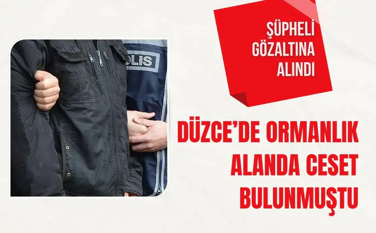 Düzce’de ormanlık alanda ceset bulunmuştu: Şüpheli gözaltına alındı