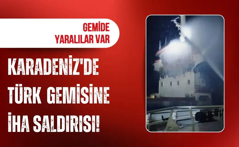 Karadeniz'de Türk gemisine İHA saldırısı! Yaralılar var