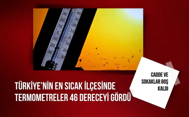 Türkiye’nin en sıcak ilçesinde termometreler 46 dereceyi gördü