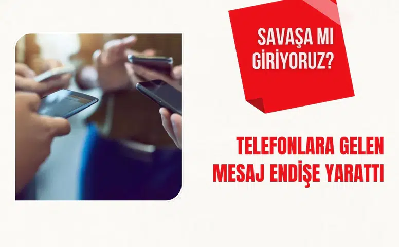 Telefonlara gelen mesaj endişe yarattı: Savaşa mı giriyoruz?