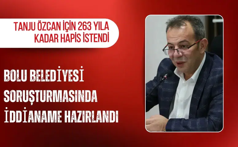 Bolu Belediyesi soruşturmasında iddianame hazırlandı: Tanju Özcan için 263 yıla kadar hapis istendi