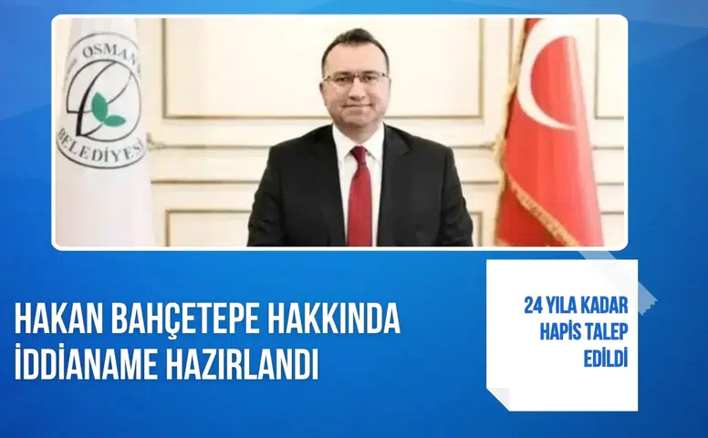Hakan Bahçetepe hakkında iddianame hazırlandı: 24 yıla kadar hapis talep edildi