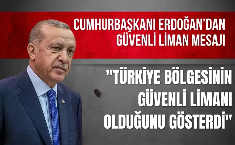 Cumhurbaşkanı Erdoğan: "Türkiye bölgesinin güvenli limanı olduğunu gösterdi"