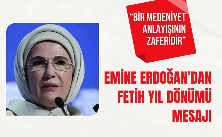 Emine Erdoğan’dan fetih yıl dönümü mesajı: “Bir medeniyet anlayışının zaferidir”