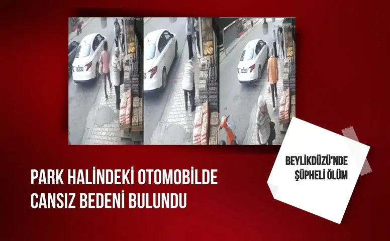 Beylikdüzü'nde şüpheli ölüm: Park halindeki otomobilde cansız bedeni bulundu