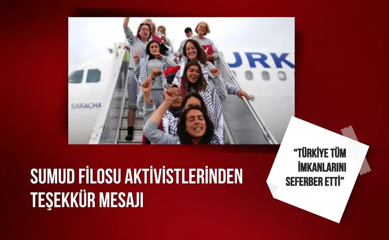Sumud Filosu aktivistlerinden teşekkür mesajı: “Türkiye tüm imkanlarını seferber etti”