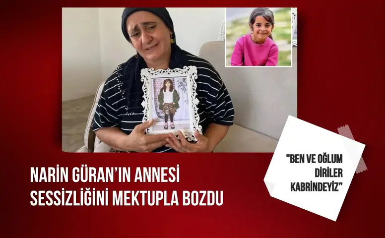Narin Güran’ın annesi sessizliğini mektupla bozdu: "Ben ve oğlum diriler kabrindeyiz"