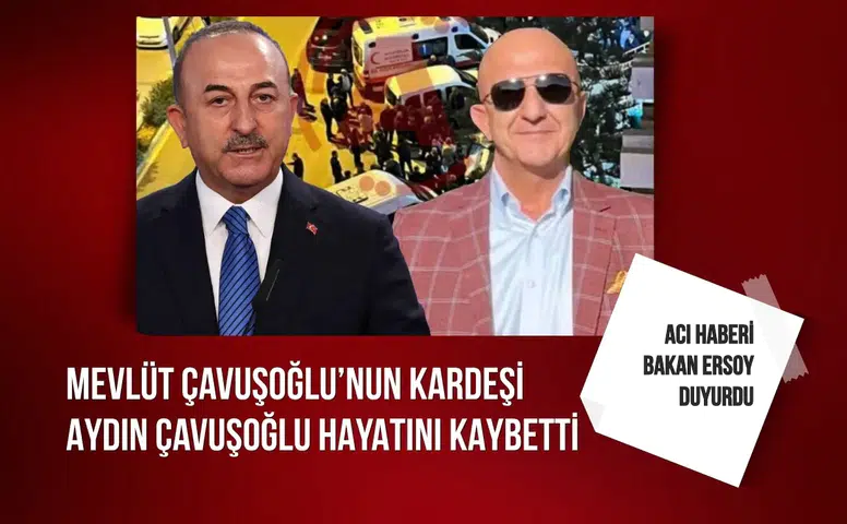 Eski Dışişleri Bakanı Mevlüt Çavuşoğlu’nun kardeşi Aydın Çavuşoğlu hayatını kaybetti