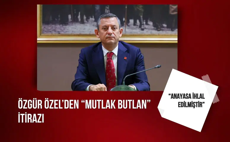 Özgür Özel’den mutlak butlan itirazı: “Anayasa ihlal edilmiştir"