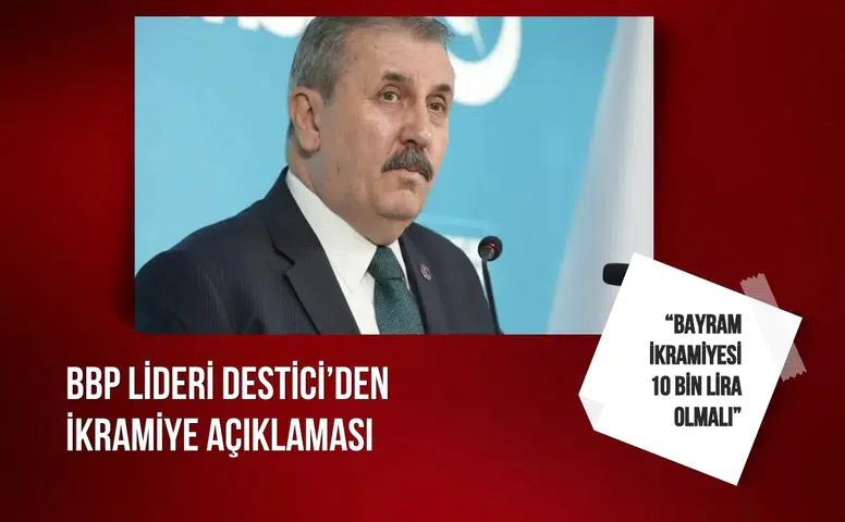 BBP lideri Destici: “Bayram ikramiyesi 10 bin lira olmalı”