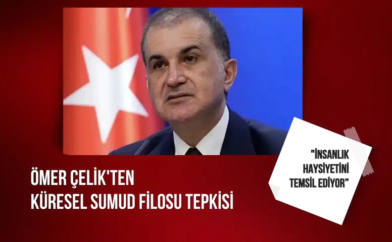 Ömer Çelik'ten Küresel Sumud Filosu tepkisi: "İnsanlık haysiyetini temsil ediyor”