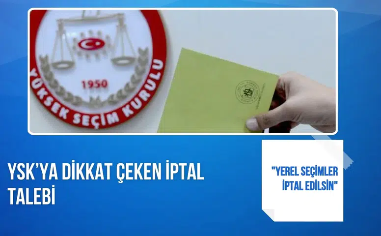 YSK’ya dikkat çeken iptal talebi: "Yerel seçimler iptal edilsin"