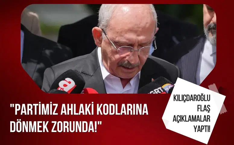 Kılıçdaroğlu'ndan flaş açıklamalar: "Partimiz ahlaki kodlarına dönmek zorunda!"