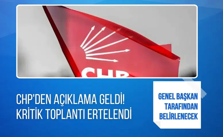 CHP’den açıklama geldi: Kritik toplantı ertelendi
