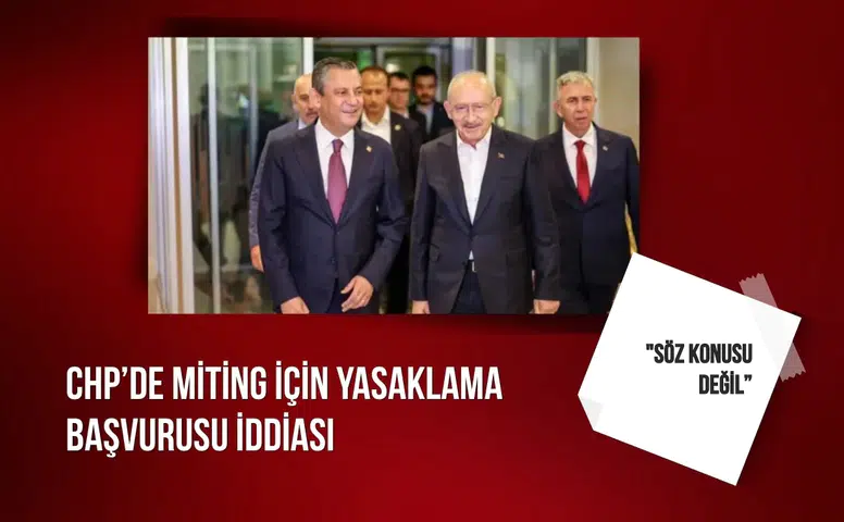 CHP’de miting için yasaklama başvurusu iddiası: "Söz konusu değil”
