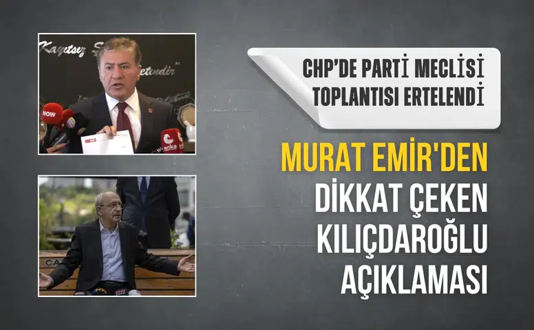 CHP’de Parti Meclisi toplantısı ertelendi: Murat Emir’den dikkat çeken Kılıçdaroğlu açıklaması