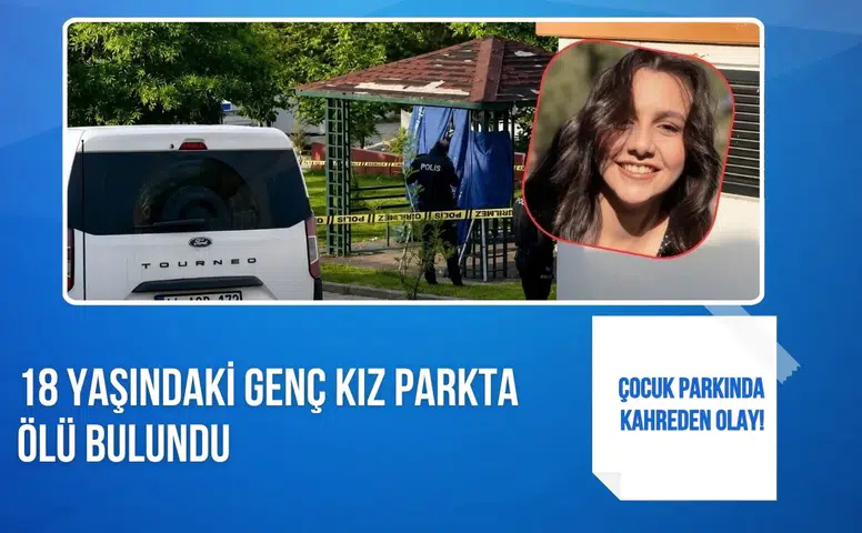Çocuk parkında kahreden olay: 18 yaşındaki genç kız parkta ölü bulundu