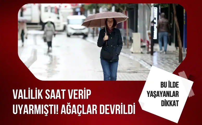 Valilik saat vererek uyardı: Kuvvetli yağış ve fırtına bekleniyor