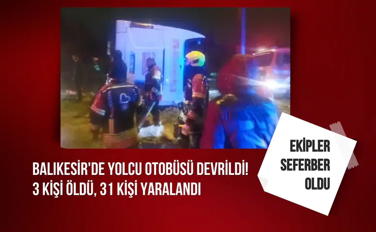 Balıkesir'de yolcu otobüsü devrildi! 3 kişi öldü, 31 kişi yaralandı