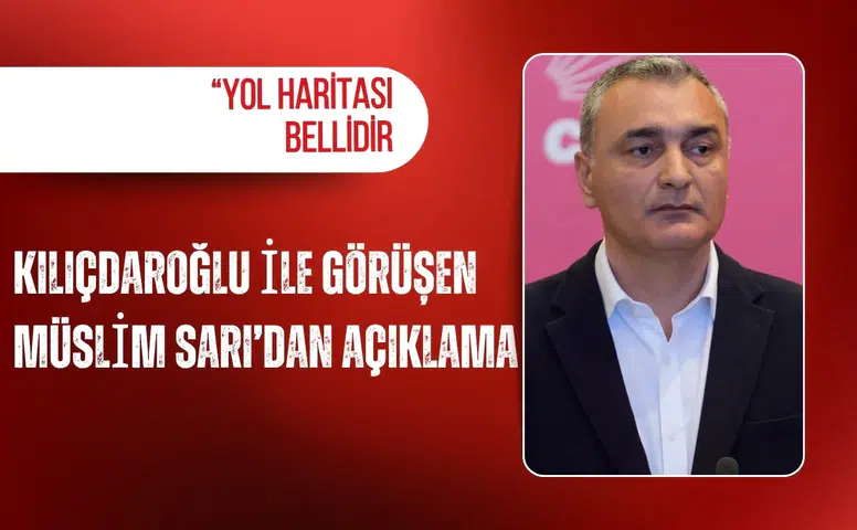 Kılıçdaroğlu ile görüşen Müslim Sarı’dan açıklama: “Yol haritası bellidir”